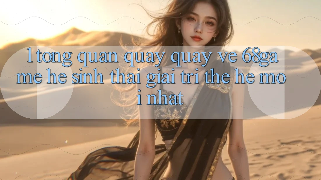 1. Tổng Quan Quay quay về 68game - Hệ Sinh Thái Giải Trí Thế Hệ Mới nhất
