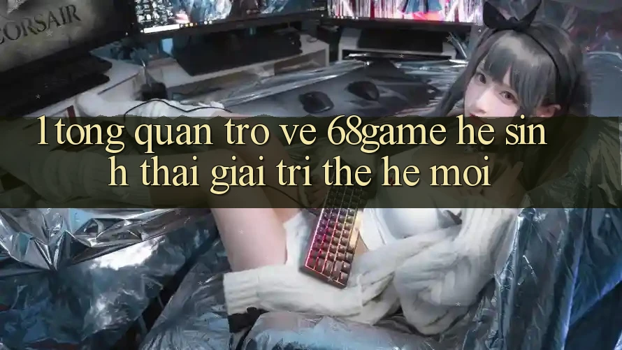 1. Tổng Quan Trở về 68game - Hệ Sinh Thái Giải Trí Thế Hệ Mới