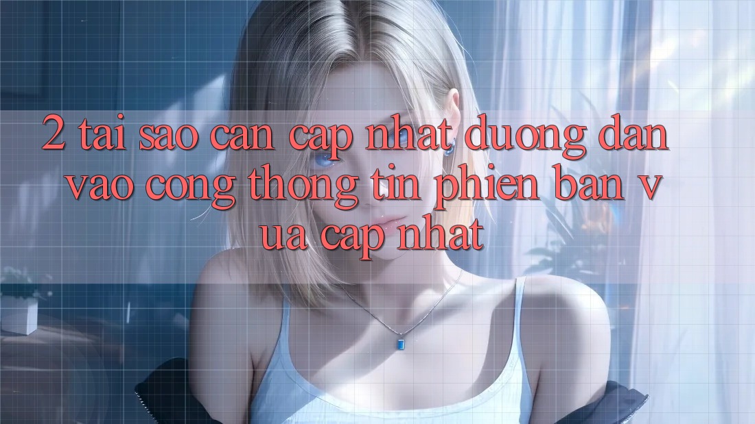 2. Tại Sao Cần Cập Nhật Đường dẫn Vào Cổng thông tin Phiên bản vừa cập nhật? 2. Tại Sao Cần Cập Nhật Đường dẫn Vào Cổng thông tin Phiên bản vừa cập nhật?