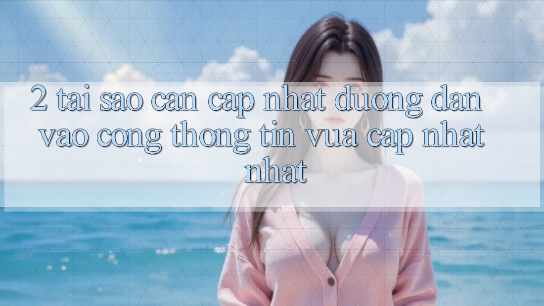 2. Tại Sao Cần Cập Nhật Đường dẫn Vào Cổng thông tin Vừa cập nhật Nhất?