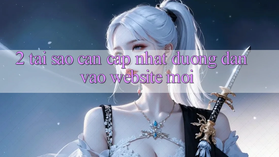 2. Tại Sao Cần Cập Nhật Đường dẫn Vào Website Mới?