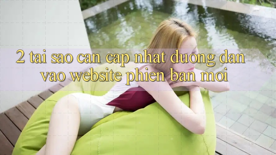 2. Tại Sao Cần Cập Nhật Đường dẫn Vào Website Phiên bản mới?