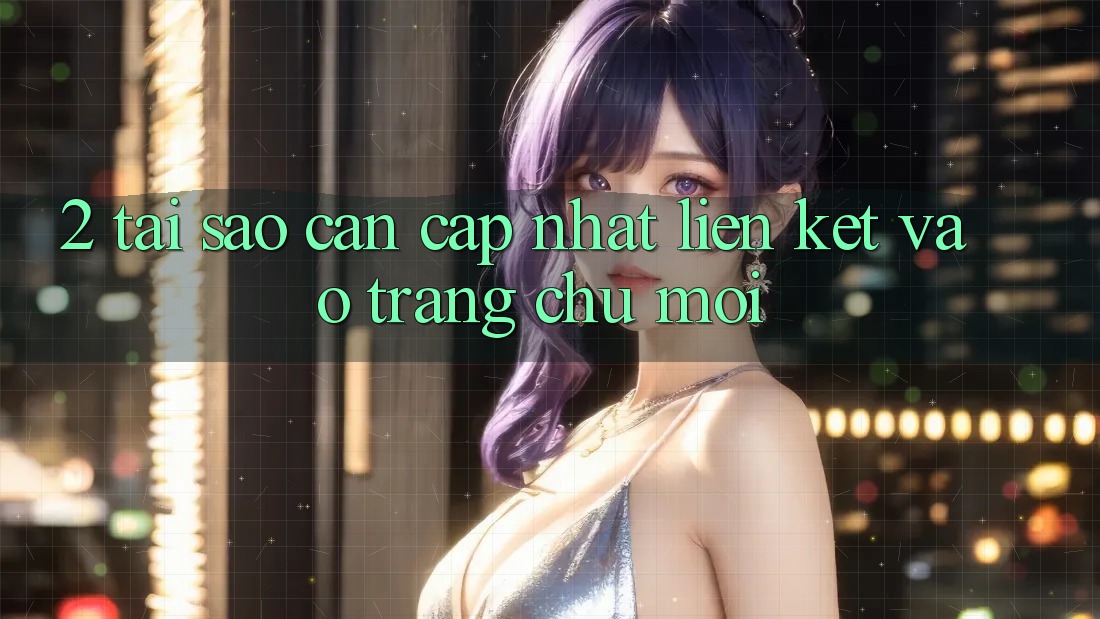 2. Tại Sao Cần Cập Nhật Liên kết Vào Trang chủ Mới? 2. Tại Sao Cần Cập Nhật Liên kết Vào Trang chủ Mới?