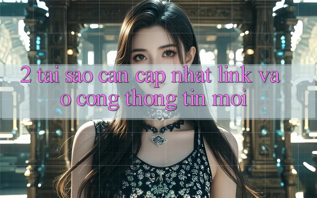 2. Tại Sao Cần Cập Nhật Link Vào Cổng thông tin Mới? 2. Tại Sao Cần Cập Nhật Link Vào Cổng thông tin Mới?