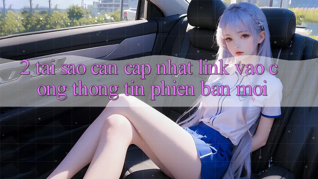 2. Tại Sao Cần Cập Nhật Link Vào Cổng thông tin Phiên bản mới?