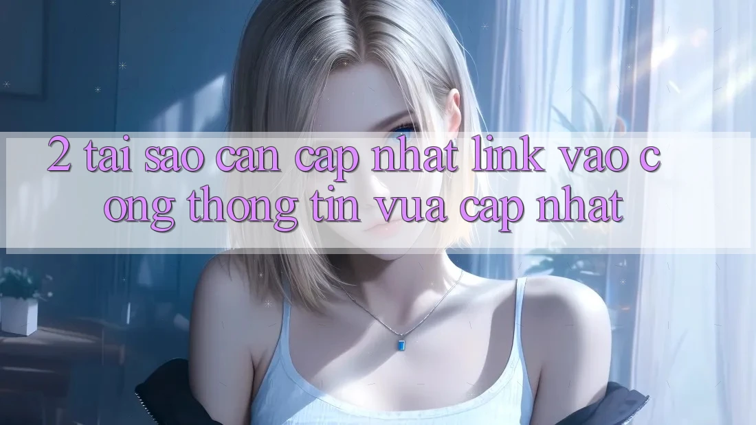 2. Tại Sao Cần Cập Nhật Link Vào Cổng thông tin Vừa cập nhật?