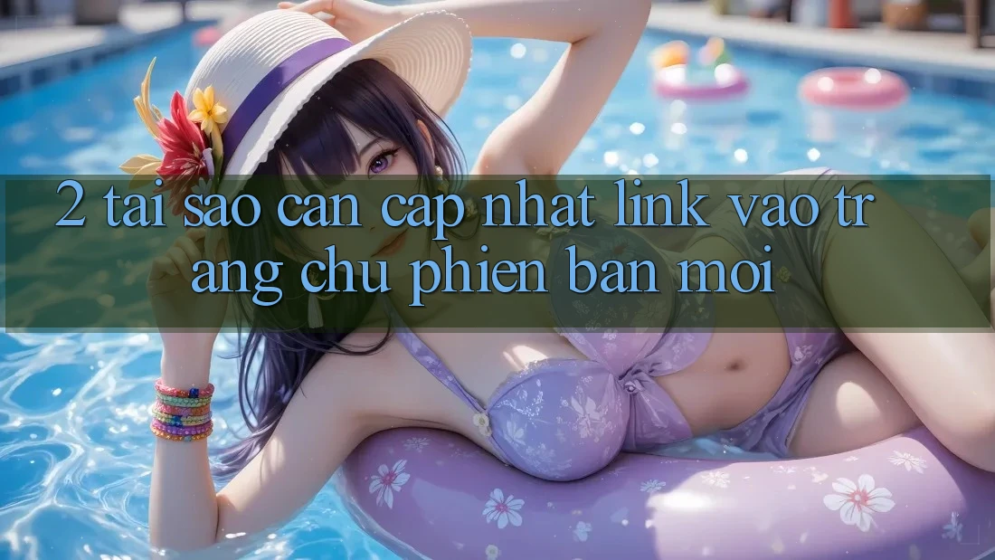 2. Tại Sao Cần Cập Nhật Link Vào Trang chủ Phiên bản mới?