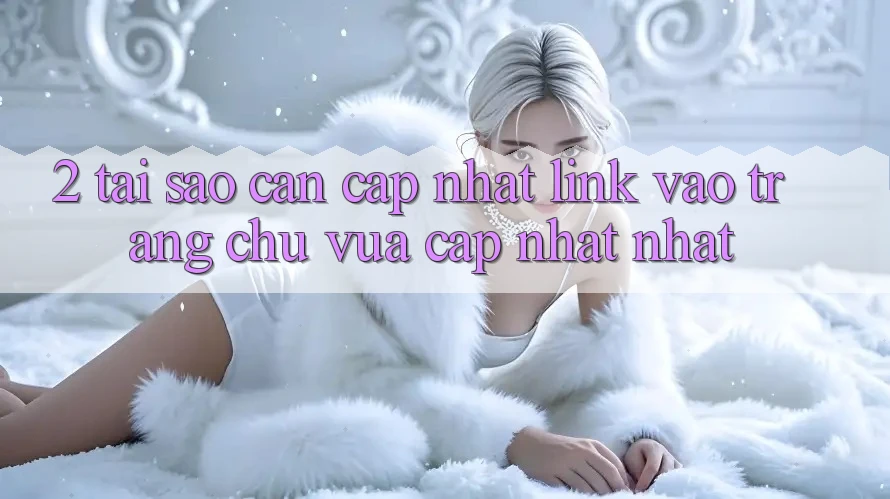 2. Tại Sao Cần Cập Nhật Link Vào Trang chủ Vừa cập nhật Nhất?