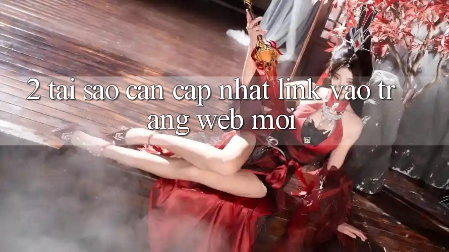 2. Tại Sao Cần Cập Nhật Link Vào Trang web Mới?