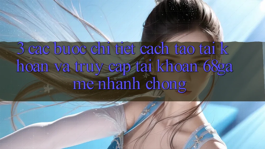 3. Các bước Chi Tiết Cách Tạo tài khoản Và Truy cập tài khoản 68game Nhanh Chóng 3. Các bước Chi Tiết Cách Tạo tài khoản Và Truy cập tài khoản 68game Nhanh Chóng