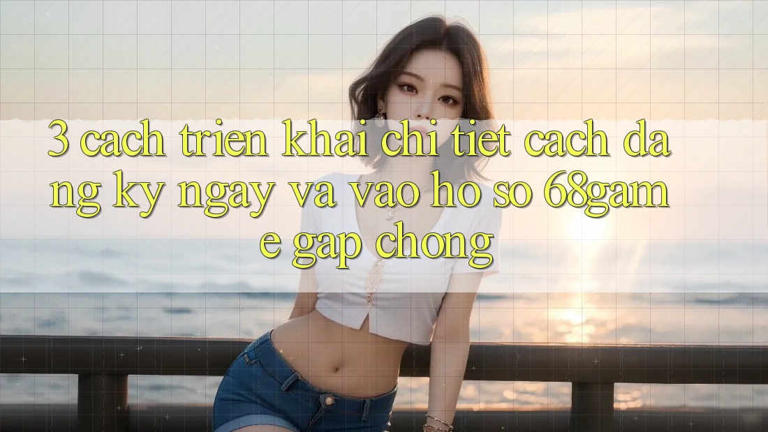 3. Cách triển khai Chi Tiết Cách Đăng ký ngay Và Vào hồ sơ 68game Gấp Chóng 3. Cách triển khai Chi Tiết Cách Đăng ký ngay Và Vào hồ sơ 68game Gấp Chóng