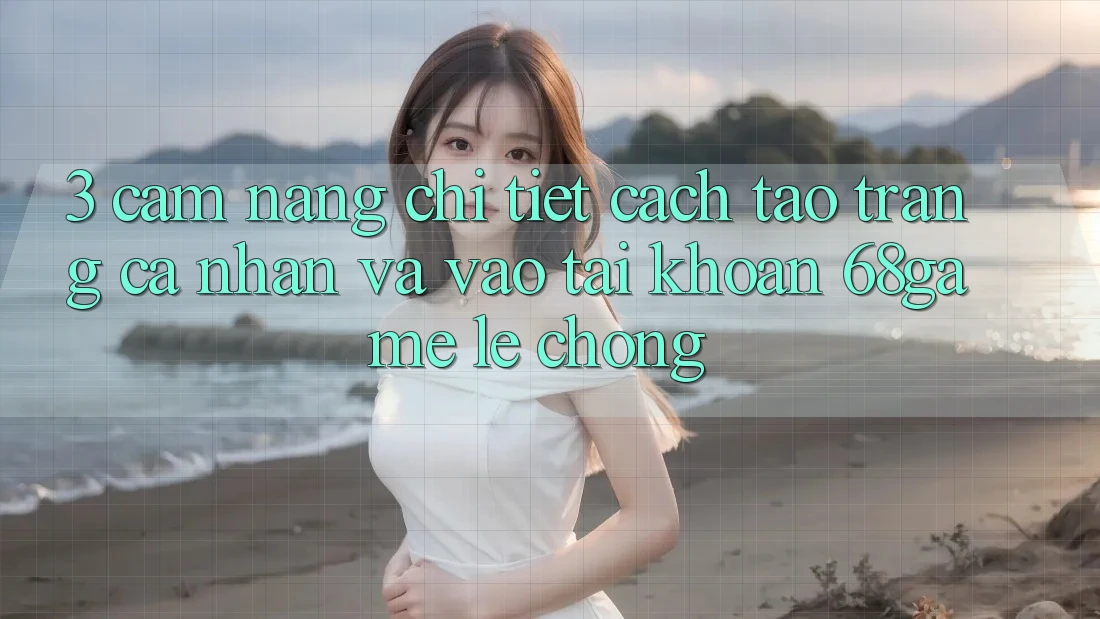 3. Cẩm nang Chi Tiết Cách Tạo trang cá nhân Và Vào tài khoản 68game Lẹ chóng