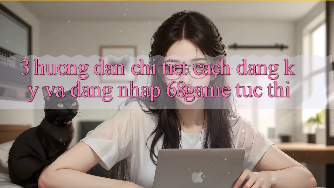 3. Hướng dẫn Chi Tiết Cách Đăng Ký Và Đăng Nhập 68game Tức thì