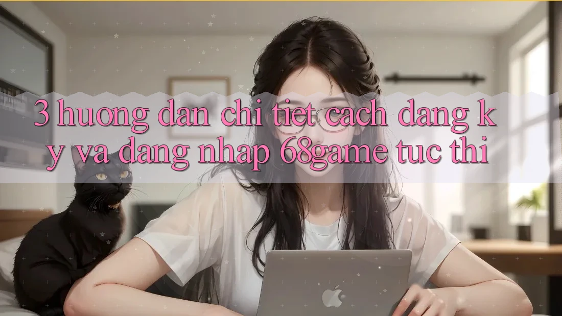 3. Hướng Dẫn Chi Tiết Cách Đăng Ký Và Đăng Nhập 68game Tức thì