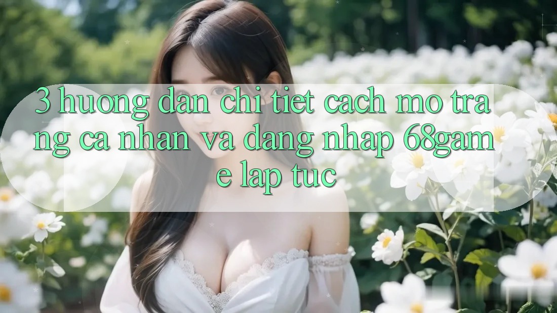 3. Hướng dẫn Chi Tiết Cách Mở trang cá nhân Và Đăng Nhập 68game Lập tức