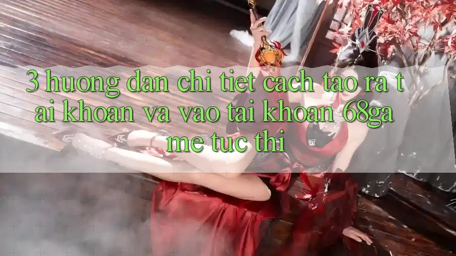 3. Hướng Dẫn Chi Tiết Cách Tạo ra tài khoản Và Vào tài khoản 68game Tức thì