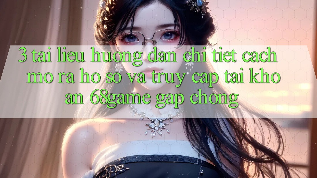 3. Tài liệu hướng dẫn Chi Tiết Cách Mở ra hồ sơ Và Truy cập tài khoản 68game Gấp Chóng 3. Tài liệu hướng dẫn Chi Tiết Cách Mở ra hồ sơ Và Truy cập tài khoản 68game Gấp Chóng