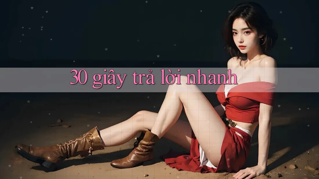 30 giây trả lời nhanh