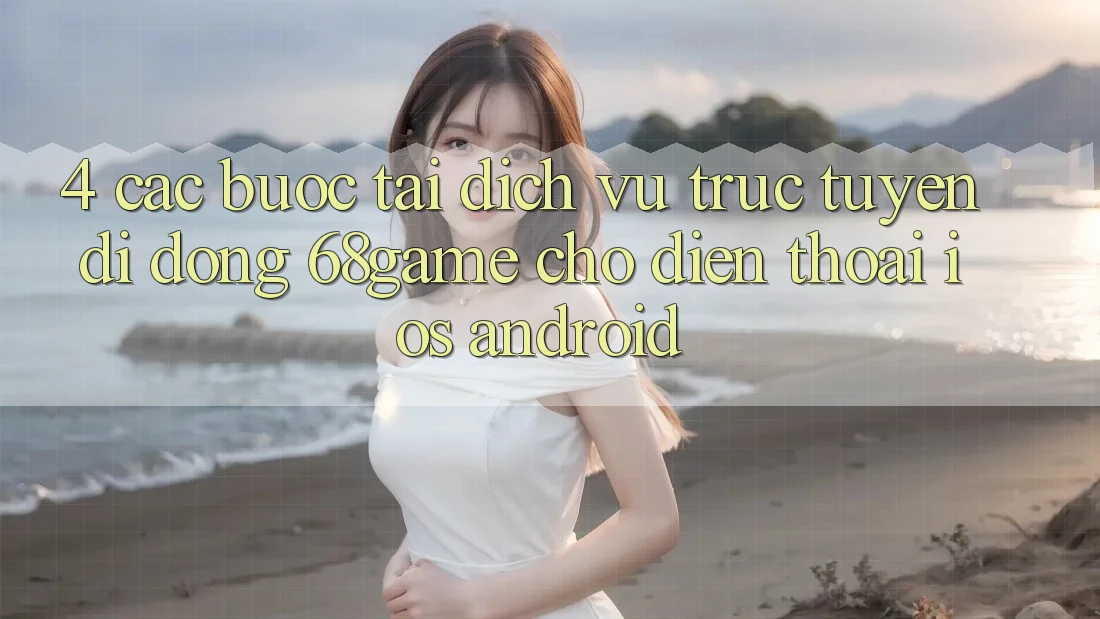 4. Các bước Tải Dịch vụ trực tuyến di động 68game Cho Điện Thoại (iOS & Android)
