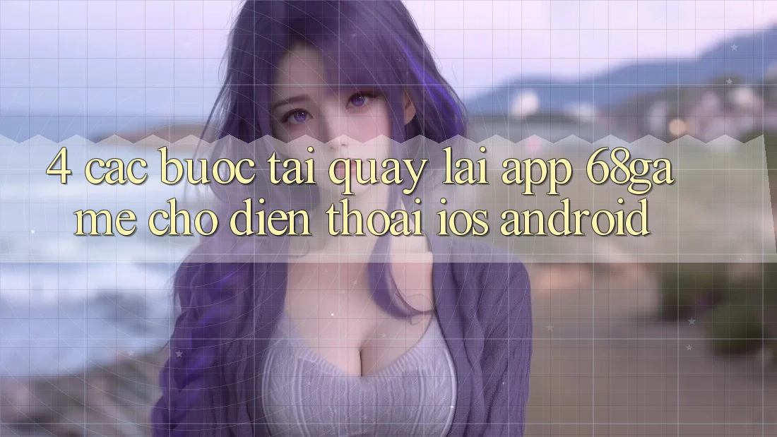 4. Các bước Tải quay lại App 68game Cho Điện Thoại (iOS & Android) 4. Các bước Tải quay lại App 68game Cho Điện Thoại (iOS & Android)