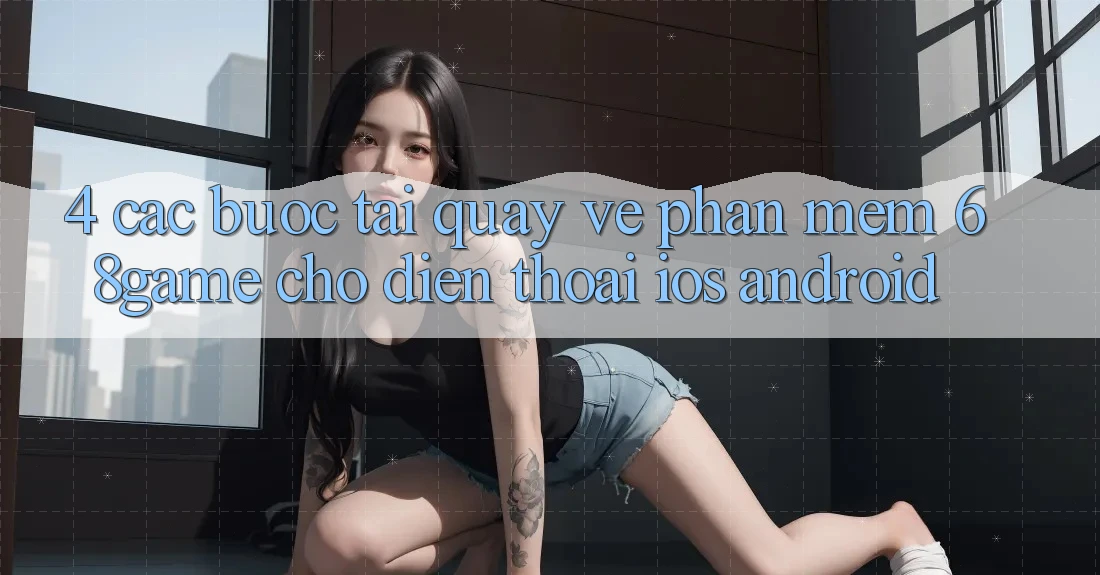 4. Các bước Tải quay về Phần mềm 68game Cho Điện Thoại (iOS & Android)
