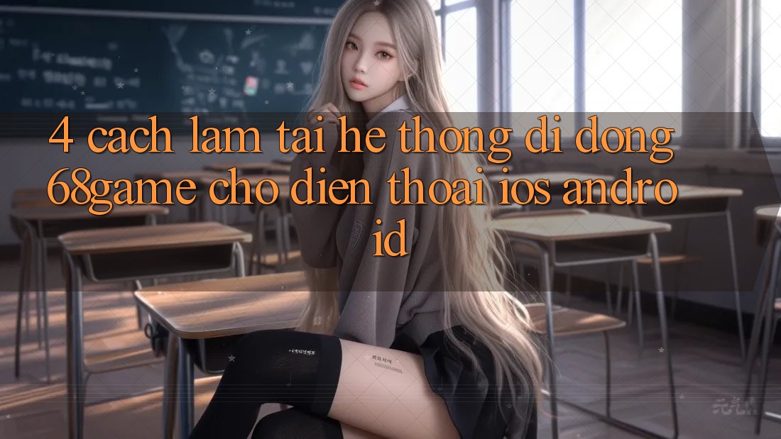 4. Cách làm Tải Hệ thống di động 68game Cho Điện Thoại (iOS & Android) 4. Cách làm Tải Hệ thống di động 68game Cho Điện Thoại (iOS & Android)