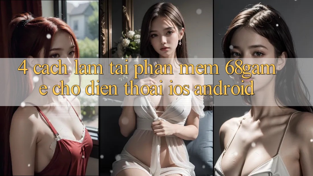 4. Cách làm Tải Phần mềm 68game Cho Điện Thoại (iOS & Android)