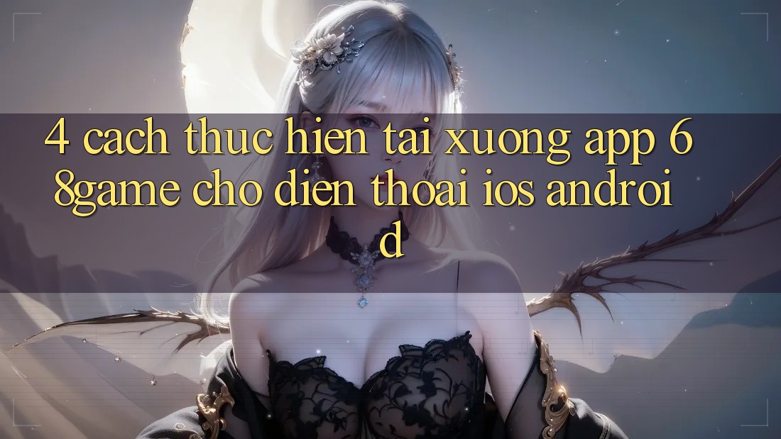 4. Cách thực hiện Tải xuống App 68game Cho Điện Thoại (iOS & Android) 4. Cách thực hiện Tải xuống App 68game Cho Điện Thoại (iOS & Android)