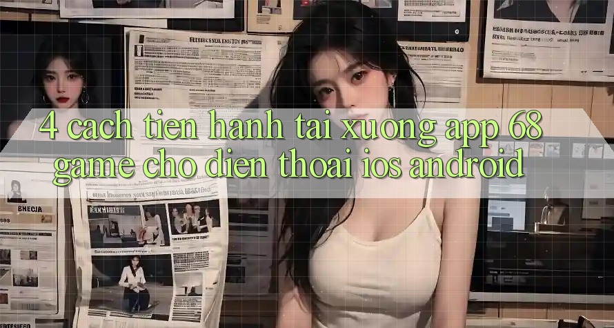 4. Cách tiến hành Tải xuống App 68game Cho Điện Thoại (iOS & Android)