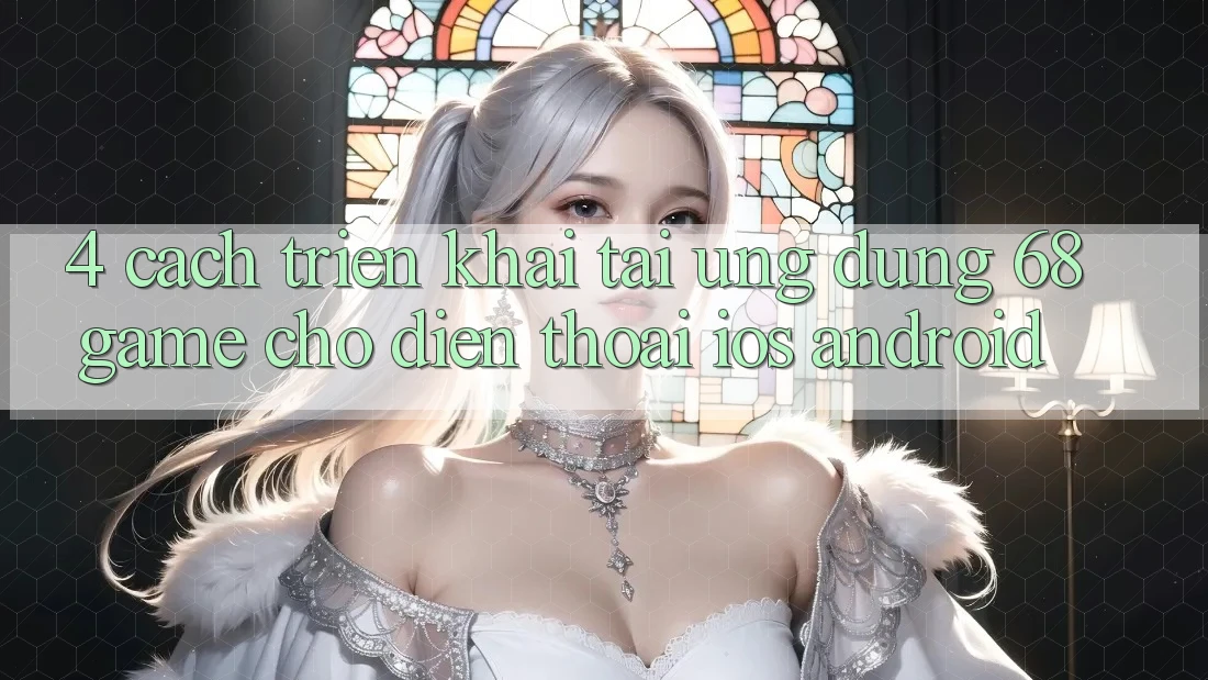 4. Cách triển khai Tải Ứng dụng 68game Cho Điện Thoại (iOS & Android)