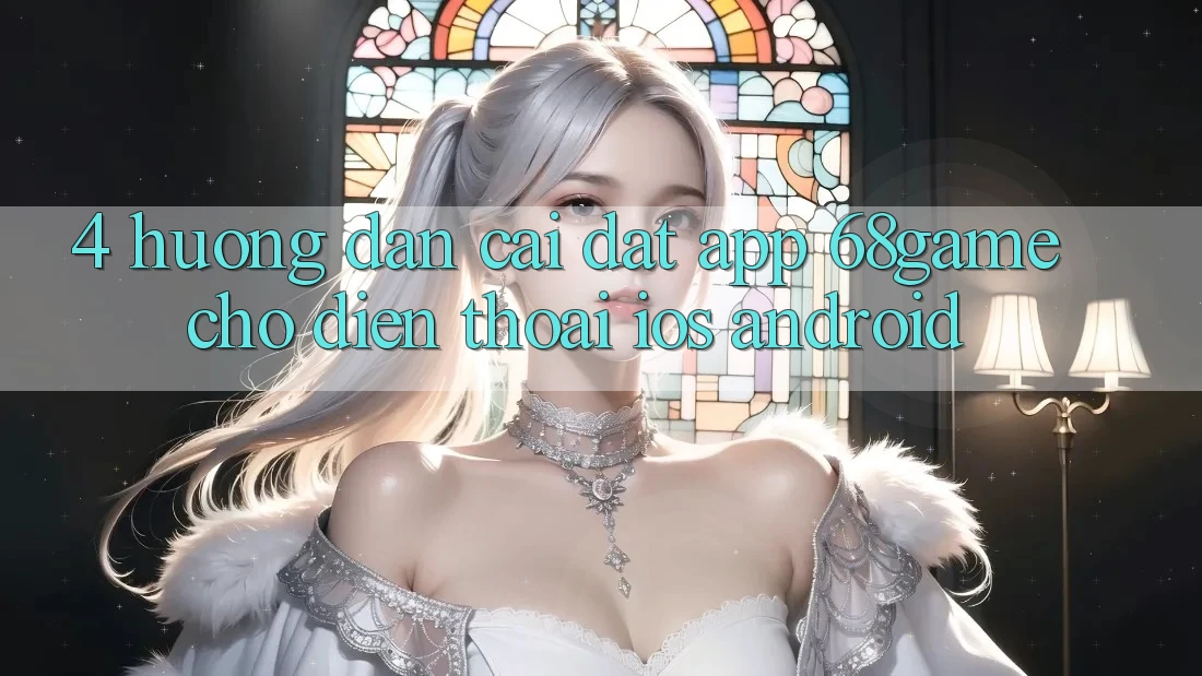 4. Hướng Dẫn Cài đặt App 68game Cho Điện Thoại (iOS & Android) 4. Hướng Dẫn Cài đặt App 68game Cho Điện Thoại (iOS & Android)