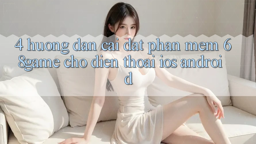 4. Hướng Dẫn Cài đặt Phần mềm 68game Cho Điện Thoại (iOS & Android) 4. Hướng Dẫn Cài đặt Phần mềm 68game Cho Điện Thoại (iOS & Android)