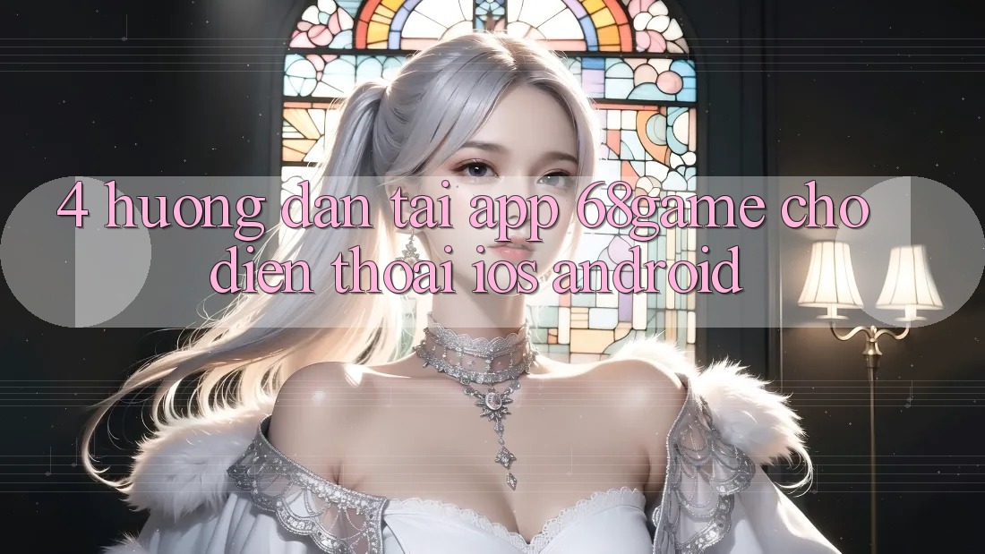 4. Hướng Dẫn Tải App 68game Cho Điện Thoại (iOS & Android)