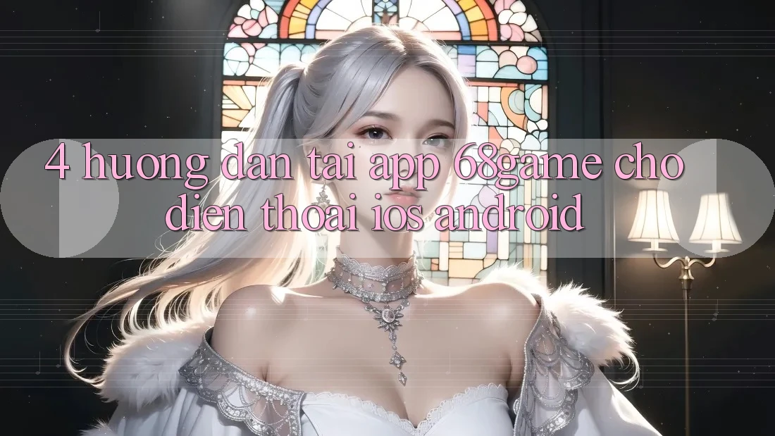 4. Hướng Dẫn Tải App 68game Cho Điện Thoại (iOS & Android)