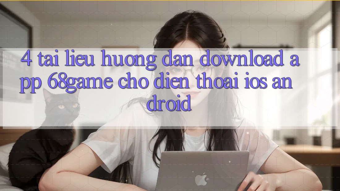 4. Tài liệu hướng dẫn Download App 68game Cho Điện Thoại (iOS & Android)