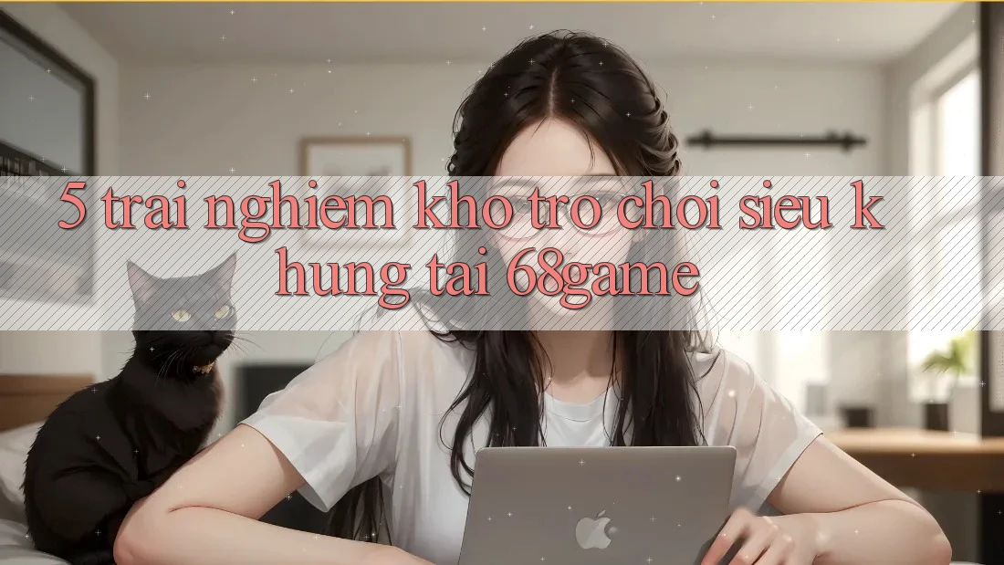 5. Trải nghiệm Kho Trò Chơi Siêu Khủng Tại 68game