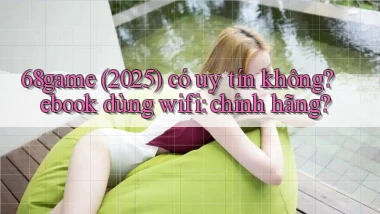 68game (2025) có uy tín không ebook dùng wifi chính hãng