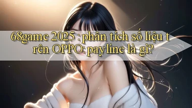 68game 2025 phân tích số liệu trên OPPO payline là gì