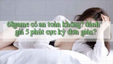 68game có an toàn không đánh giá 5 phút cực kỳ đơn giản