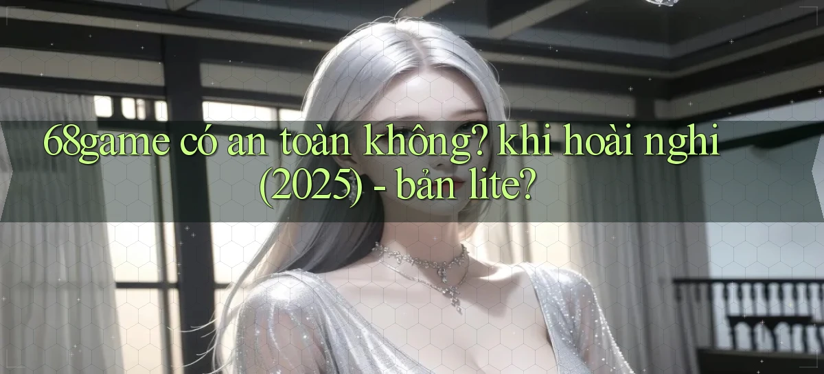 68game có an toàn không khi hoài nghi (2025)   bản lite