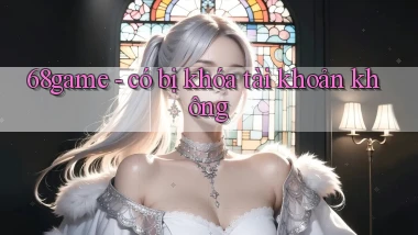 68game   có bị khóa tài khoản không