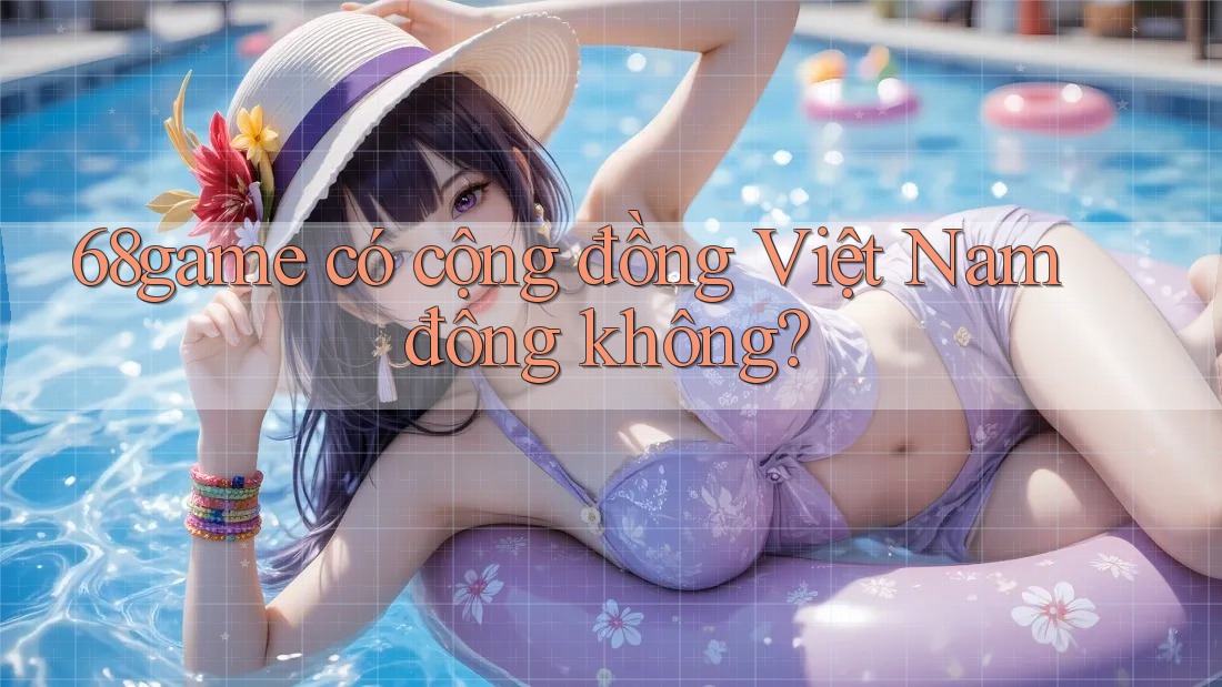 68game có cộng đồng Việt Nam đông không?