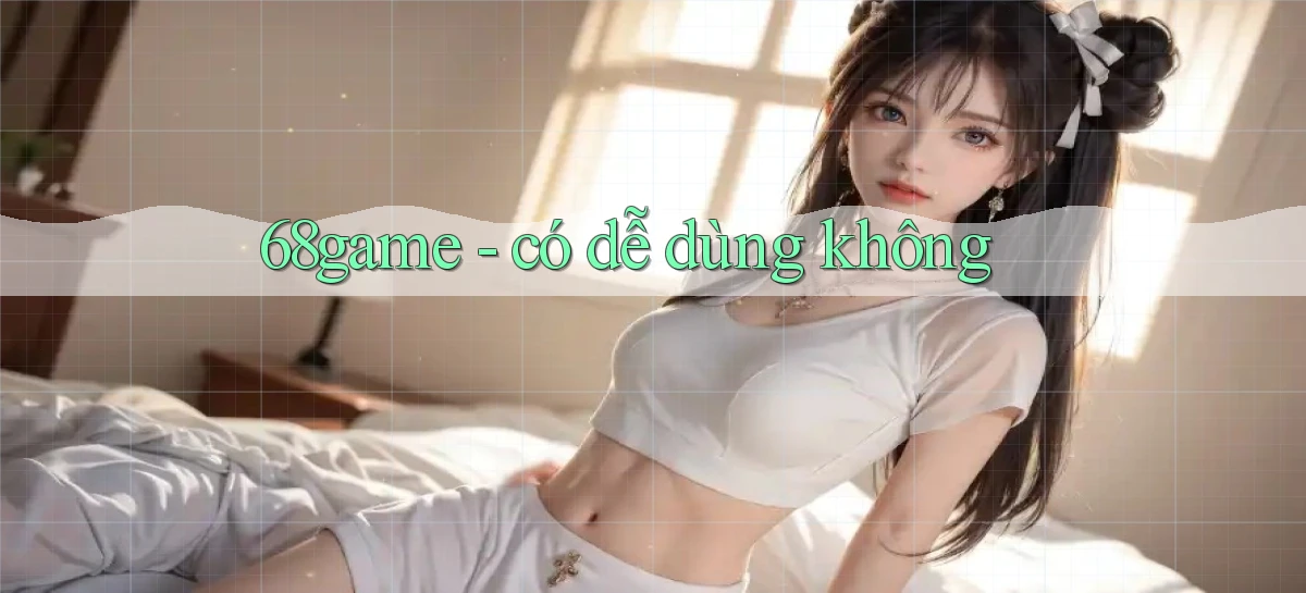 68game   có dễ dùng không