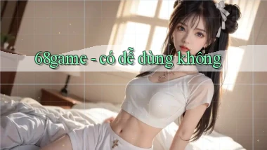 68game   có dễ dùng không