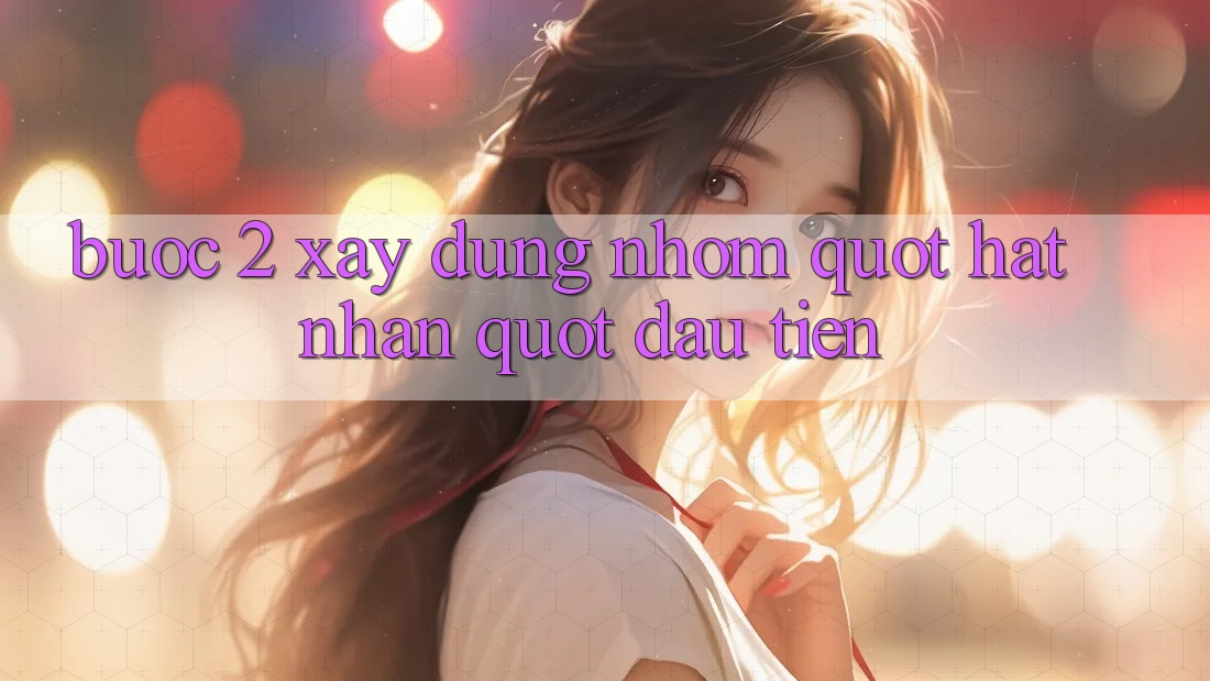 Bước 2: Xây dựng nhóm " hạt nhân" đầu tiên