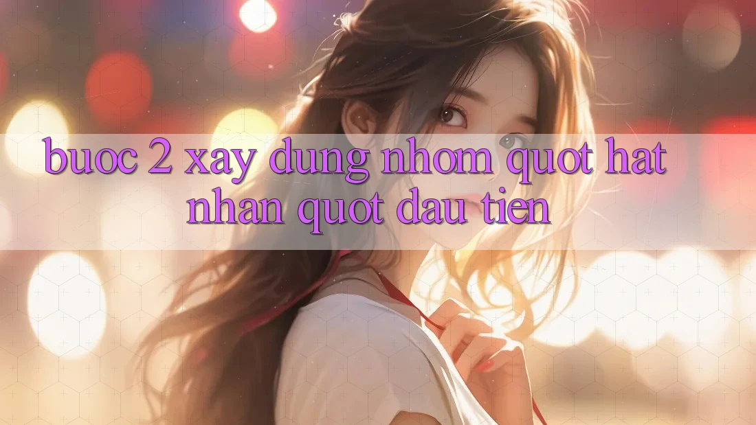 Bước 2: Xây dựng nhóm " hạt nhân" đầu tiên