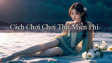 Cách chơi Chơi thử miễn phí