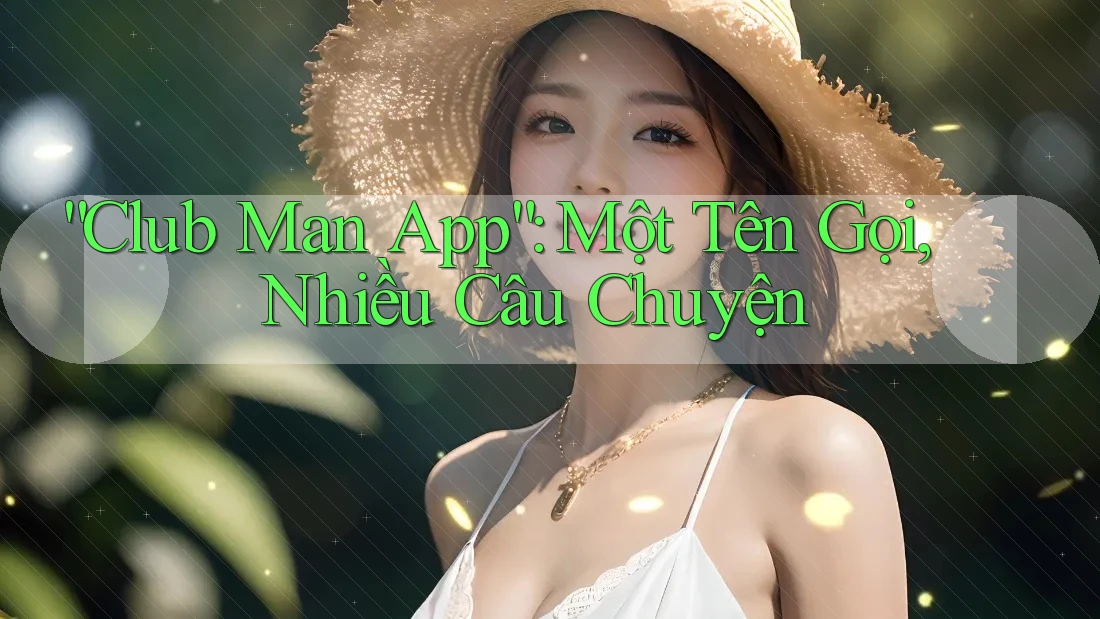 “Club Man App”: Một Tên Gọi, Nhiều Câu Chuyện “Club Man App”: Một Tên Gọi, Nhiều Câu Chuyện