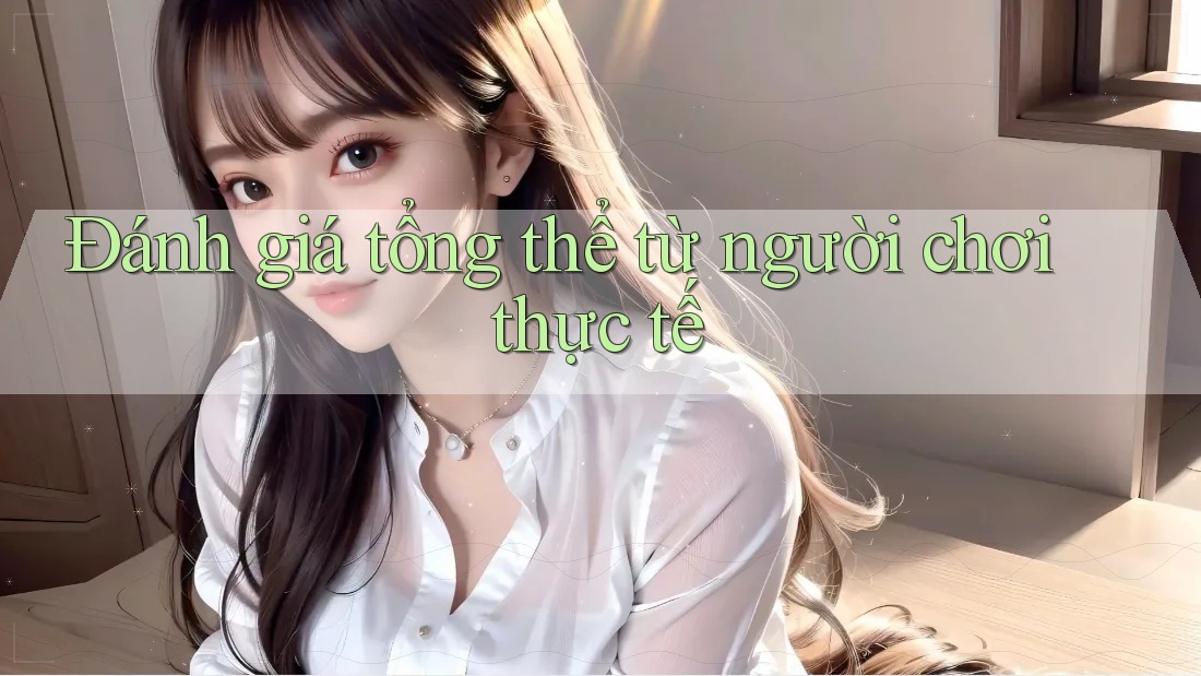 Đánh giá tổng thể từ người chơi thực tế