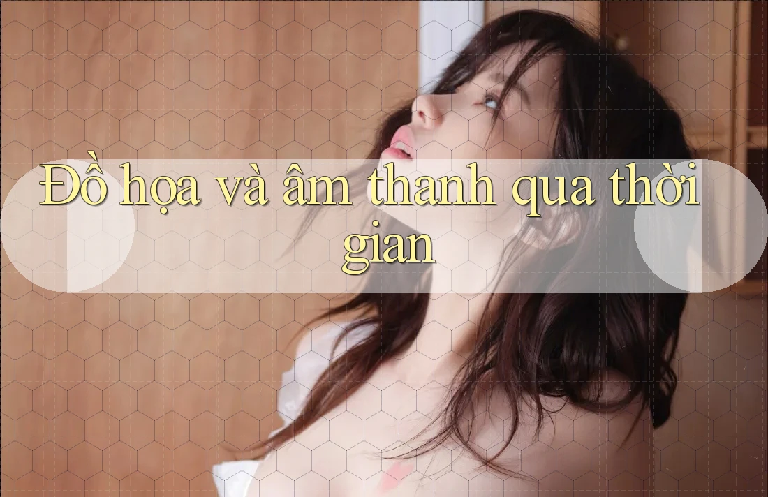 Đồ họa và âm thanh qua thời gian Đồ họa và âm thanh qua thời gian